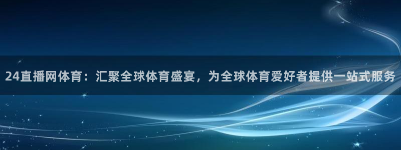 24直播网体育：汇聚全球体育盛宴，为全球体育爱好者提供一站式服务