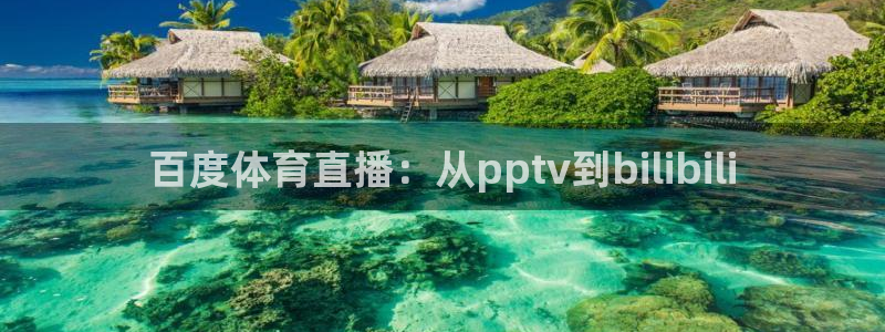 百度体育直播：从pptv到bilibili