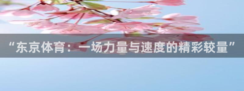 “东京体育：一场力量与速度的精彩较量”